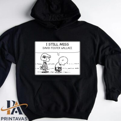 I Still Miss David Foster Wallace Shirt hoodie